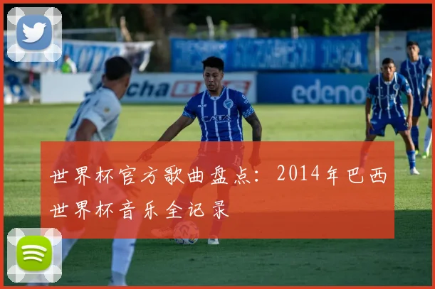 世界杯官方歌曲盘点：2014年巴西世界杯音乐全记录