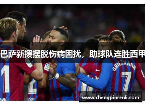 巴萨新援摆脱伤病困扰，助球队连胜西甲