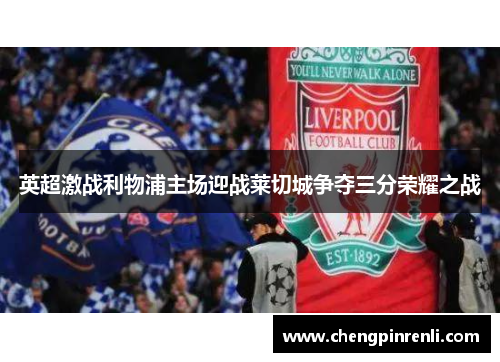 英超激战利物浦主场迎战莱切城争夺三分荣耀之战
