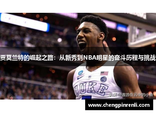 贾莫兰特的崛起之路：从新秀到NBA明星的奋斗历程与挑战