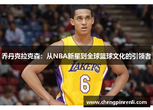 乔丹克拉克森：从NBA新星到全球篮球文化的引领者